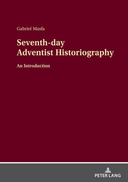 Seventh-day Adventist Historiography: An Introduction Seventh-day Adventist Historiography: An Introduction