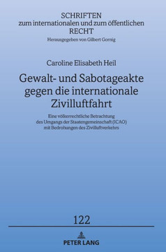 Gewalt- und Sabotageakte gegen die internationale Zivilluftfahrt: Eine voelkerrechtliche Betrachtung des Umgangs der Staatengemeinschaft (ICAO) mit Be