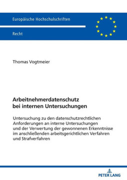 Arbeitnehmerdatenschutz bei internen Untersuchungen: Zu den datenschutzrechtlichen Anforderungen an interne Untersuchungen und der Verwertung der gewo