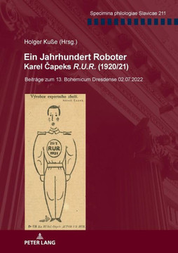 Ein Jahrhundert Roboter. Karel Čapeks R.U.R. (1920/21): Beitraege zum 13. Bohemicum Dresdense 02.07.2022