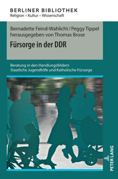 Fuersorge in Der DDR: Beratung in Den Handlungsfeldern Staatliche Jugendhilfe Und Katholische Fuersorge