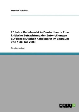 20 Jahre Kabelmarkt in Deutschland - Eine kritische Betrachtung der Entwicklungen auf dem deutschen Kabelmarkt im Zeitraum von 1983 bis 2003