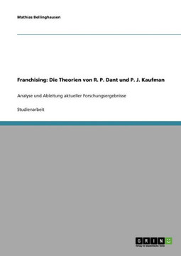 Franchising: Die Theorien von R. P. Dant und P. J. Kaufman: Analyse und Ableitung aktueller Forschungsergebnisse Franchising: Die Theorien von R. P. Dant und P. J. Kaufman: Analyse und Ableitung aktueller Forschungsergebnisse