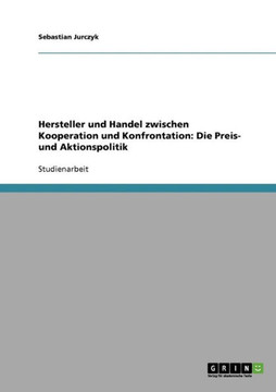 Hersteller und Handel zwischen Kooperation und Konfrontation: Die Preis- und Aktionspolitik