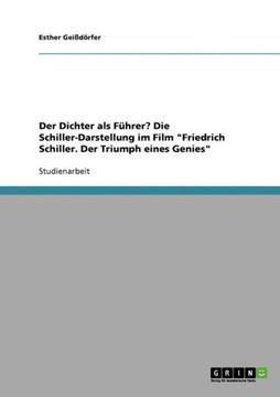 Der Dichter als F?rer? Die Schiller-Darstellung im Film Friedrich Schiller. Der Triumph eines Genies
