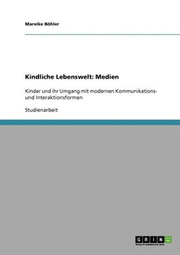 Kindliche Lebenswelt: Medien: Kinder und ihr Umgang mit modernen Kommunikations- und Interaktionsformen