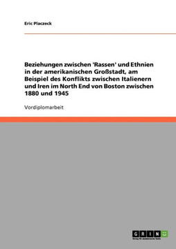 Beziehungen zwischen 'Rassen' und Ethnien in der amerikanischen Gro?tadt, am Beispiel des Konflikts zwischen Italienern und Iren im North End von Bos