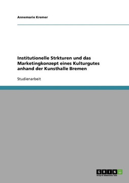 Institutionelle Strukturen und das Marketingkonzept eines Kulturgutes anhand der Kunsthalle Bremen