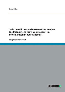 Zwischen Fiktion und Fakten. Eine Analyse des Ph?omens 'New Journalism' im amerikanischen Journalismus