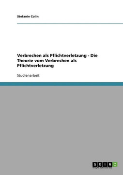 Verbrechen als Pflichtverletzung - Die Theorie vom Verbrechen als Pflichtverletzung