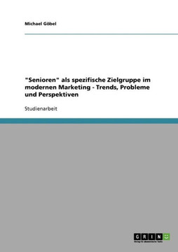 ""Senioren"" als spezifische Zielgruppe im modernen Marketing: Trends, Probleme und Perspektiven