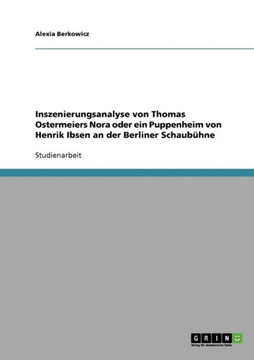 Inszenierungsanalyse von Thomas Ostermeiers Nora oder ein Puppenheim von Henrik Ibsen an der Berliner Schaub?ne