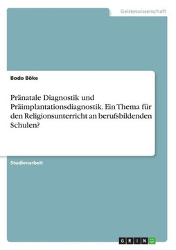 Pr?atale Diagnostik und Pr?mplantationsdiagnostik. Ein Thema f? den Religionsunterricht an berufsbildenden Schulen?