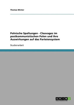 Polnische Spaltungen - Cleavages im postkommunistischen Polen und ihre Auswirkungen auf das Parteiensystem