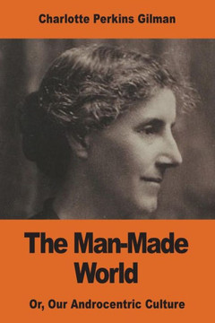 The Man-Made World: Or, Our Androcentric Culture