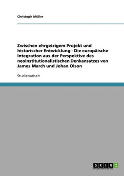 Zwischen ehrgeizigem Projekt und historischer Entwicklung - Die europ?sche Integration aus der Perspektive des neoinstitutionalistischen Denkansatzes