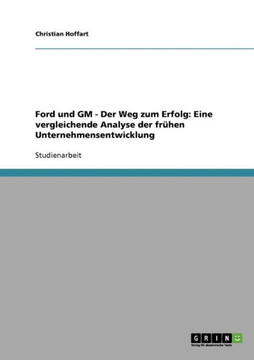 Ford und GM - Der Weg zum Erfolg: Eine vergleichende Analyse der fr?en Unternehmensentwicklung
