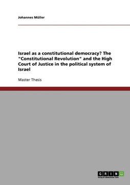 Israel as a constitutional democracy? The ""Constitutional Revolution"" and the High Court of Justice in the political system of Israel