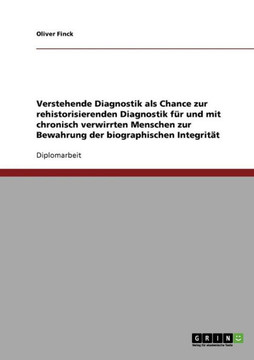 Verstehende Diagnostik als Chance zur rehistorisierenden Diagnostik f? und mit chronisch verwirrten Menschen zur Bewahrung der biographischen Integri
