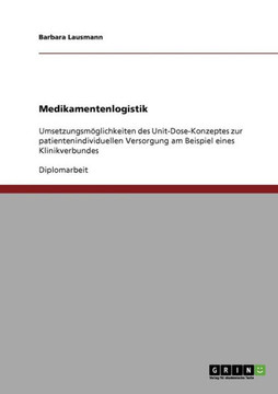 Medikamentenlogistik: Das Unit-Dose-Konzept zur patientenindividuellen Versorgung: Umsetzungsm?lichkeiten in einem Klinikverbund