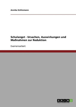 Schulangst - Ursachen, Auswirkungen und Ma?ahmen zur Reduktion Schulangst - Ursachen, Auswirkungen und Ma?ahmen zur Reduktion