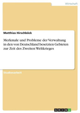 Merkmale und Probleme der Verwaltung in den von Deutschland besetzten Gebieten zur Zeit des Zweiten Weltkrieges Merkmale und Probleme der Verwaltung in den von Deutschland besetzten Gebieten zur Zeit des Zweiten Weltkrieges