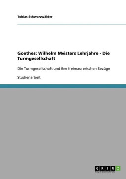Die Turmgesellschaft in Goethes Wilhelm Meisters Lehrjahre und ihre freimaurerischen Bez?e