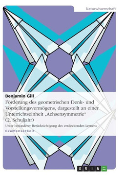 F?derung des geometrischen Denk- und Vorstellungsverm?ens, dargestellt an einer Unterrichtseinheit ""Achsensymmetrie"" (2. Schuljahr): Unter besondere