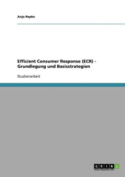 Efficient Consumer Response (ECR) - Grundlegung und Basisstrategien Efficient Consumer Response (ECR) - Grundlegung und Basisstrategien