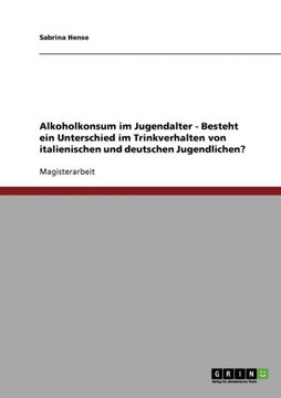 Alkoholkonsum im Jugendalter - Besteht ein Unterschied im Trinkverhalten von italienischen und deutschen Jugendlichen?