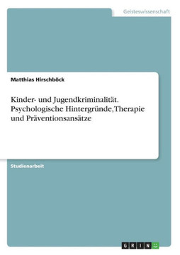 Kinder- und Jugendkriminalit?. Psychologische Hintergr?de, Therapie und Pr?entionsans?ze