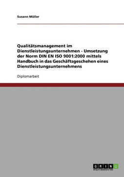 Qualit?smanagement: Umsetzung der Norm DIN EN ISO 9001:2000 in das Gesch?tsgeschehen eines Dienstleistungsunternehmens Qualit?smanagement: Umsetzung der Norm DIN EN ISO 9001:2000 in das Gesch?tsgeschehen eines Dienstleistungsunternehmens