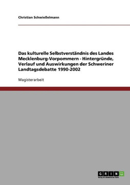 Das kulturelle Selbstverst?dnis des Landes Mecklenburg-Vorpommern - Hintergr?de, Verlauf und Auswirkungen der Schweriner Landtagsdebatte 1990-2002