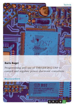 Programming and use of TMS320F2812 DSP to control and regulate power electronic converters