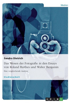 Das Wesen der Fotografie in den Essays von Roland Barthes und Walter Benjamin: Eine vergleichende Analyse