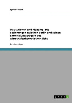 Institutionen und Planung - Die Beziehungen zwischen Berlin und seinen Entwicklungstr?ern aus wirtschaftstheoretischer Sicht