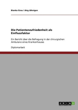 Die Patientenzufriedenheit als Einflussfaktor: Ein Bericht ?er die Befragung in der chirurgischen Ambulanz eines Krankenhauses