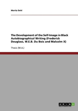 The Development of the Self-Image in Black Autobiographical Writing (Frederick Douglass, W.E.B. Du Bois and Malcolm X)