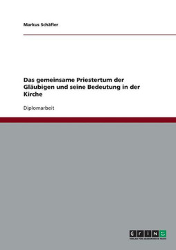 Das gemeinsame Priestertum der Gl?bigen und seine Bedeutung in der Kirche