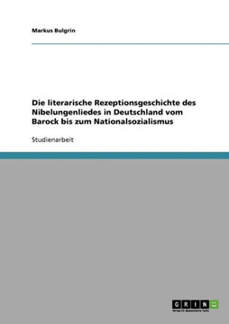 Die literarische Rezeptionsgeschichte des Nibelungenliedes in Deutschland vom Barock bis zum Nationalsozialismus