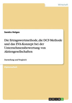 Die Ertragswertmethode, die DCF-Methode und das EVA-Konzept bei der Unternehmensbewertung von Aktiengesellschaften: Darstellung und Vergleich Die Ertragswertmethode, die DCF-Methode und das EVA-Konzept bei der Unternehmensbewertung von Aktiengesellschaften: Darstellung und Vergleich