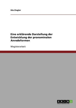 Eine erkl?ende Darstellung der Entwicklung der pronominalen Anredeformen