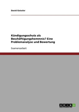 K?digungsschutz als Besch?tigungshemmnis? Eine Problemanalyse und Bewertung