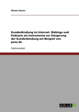 Kundenbindung im Internet. Weblogs und Podcasts als Instrumente zur Steigerung der Kundenbindung am Beispiel von pons.de