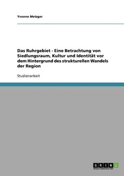 Das Ruhrgebiet. Der strukturelle Wandel einer Region. Siedlungsraum, Kultur und Identit?.