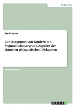 Zur Integration von Kindern mit Migrationshintergrund. Aspekte der aktuellen p?agogischen Diskussion