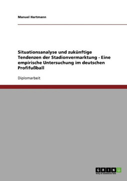 Stadionvermarktung im deutschen Profifu?all. Situationsanalyse und zuk?ftige Tendenzen.: Eine empirische Untersuchung.