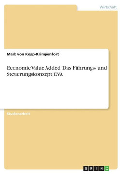Economic Value Added: Das F?rungs- und Steuerungskonzept EVA Economic Value Added: Das F?rungs- und Steuerungskonzept EVA