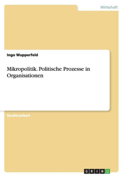 Mikropolitik. Politische Prozesse in Organisationen Mikropolitik. Politische Prozesse in Organisationen