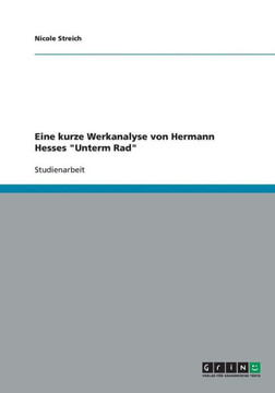Eine kurze Werkanalyse von Hermann Hesses ""Unterm Rad"" Eine kurze Werkanalyse von Hermann Hesses ""Unterm Rad""